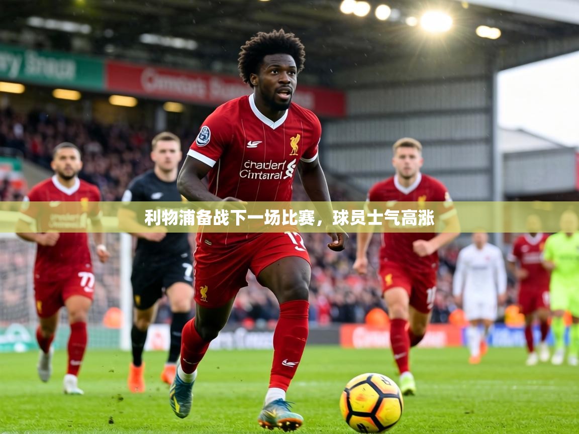 利物浦备战下一场比赛，球员士气高涨